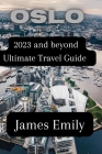 Oslo: 2023 and beyond ultimate Travel Guide Cover Image