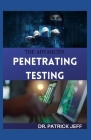 The Advanced Penetrating Testing: Step-By-Step Guide To Ethical Hacking and Penetration Testing Made Easy By Patrick Jeff Cover Image