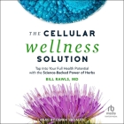 The Cellular Wellness Solution: Tap Into Your Full Health Potential with the Science-Backed Power of Herbs By Bill Rawls, Derek Shoales (Read by) Cover Image