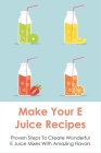 Make Your E Juice Recipes: Proven Steps To Create Wonderful E Juice Mixes With Amazing Flavors: Vaping Juice By Mallory Wilber Cover Image