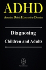 ADHD - Attention Deficit Hyperactivity Disorder. Diagnosing Children and Adults By Marcus Deminco Cover Image