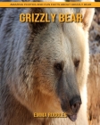 Grizzly bear: Amazing Photos and Fun Facts about Grizzly bear By Emma Ruggles Cover Image