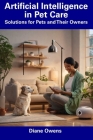 Artificial Intelligence in Pet Care: Solutions for Pets and Their Owners By Diane Owens Cover Image