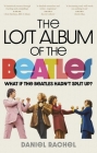 The Lost Album of The Beatles: What if the Beatles hadn't split up? By Daniel Rachel Cover Image