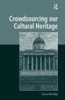 Crowdsourcing Our Cultural Heritage (Digital Research in the Arts and Humanities) By Mia Ridge (Editor) Cover Image