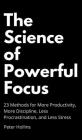 The Science of Powerful Focus: 23 Methods for More Productivity, More Discipline, Less Procrastination, and Less Stress Cover Image