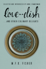 Love in a Dish . . . And Other Culinary Delights by M.F.K. Fisher By M. F. K. Fisher, Anne Zimmerman (Introduction by) Cover Image