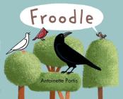 Froodle By Antoinette Portis, Antoinette Portis (Illustrator) Cover Image