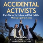 Accidental Activists Lib/E: Mark Phariss, Vic Holmes, and Their Fight for Marriage Equality in Texas By David Collins, James Patrick Cronin (Read by), Evan Wolfson (Contribution by) Cover Image