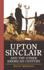 Upton Sinclair and the Other American Century By Kevin Mattson Cover Image