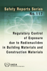 Regulatory Control of Exposure Due to Radionuclides in Building Materials and Construction Materials: Safety Reports Series No. 117 By International Atomic Energy Agency (Editor) Cover Image