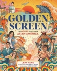 The Golden Screen: The Movies That Made Asian America By Jeff Yang, Michelle Yeoh (Foreword by), Jon M. Chu (Afterword by) Cover Image