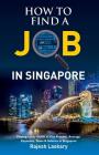 How to Find a Job in Singapore?: Finding a Job, Guide to Visa Process, Average Expenses, Taxes & Salaries in Singapore By Rajesh Laskary Cover Image