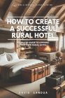 How to Create a Successful Rural Hotel: Complete Guide to Opening Your Own Rural Hotel By David Sandua Cover Image