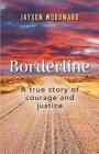 Borderline: A True Story of Courage and Justice By Jayson Woodward Cover Image