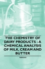 The Chemistry of Dairy Products - A Chemical Analysis of Milk, Cream and Butter By Various Cover Image