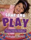 Come and Play: Sensory-Integration Strategies for Children with Play Challenges By Aerial Cross Cover Image