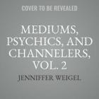 Mediums, Psychics, and Channelers, Vol. 2 Lib/E (Jenniffer Weigel's I'm Spiritual) By Jenniffer Weigel (Interviewer) Cover Image