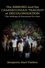 The Absurd and the Cameroonian Tragedy at Decolonization: The Writings of Emmanuel Fru Doh By Benjamin Hart Fishkin Cover Image