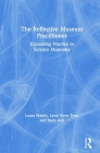 The Reflective Museum Practitioner: Expanding Practice in Science Museums By Laura Martin, Lynn Uyen Tran, Doris Ash Cover Image