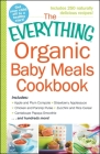 The Everything Organic Baby Meals Cookbook: Includes Apple and Plum Compote, Strawberry Applesauce, Chicken and Parsnip Puree, Zucchini and Rice Cereal, Cantaloupe Papaya Smoothie...and Hundreds More! (Everything®) By Adams Media Cover Image