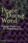 Peace is a Doing Word: Prayer Patterns for Peacemakers By Barbara Glasson Cover Image