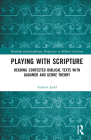 Playing with Scripture: Reading Contested Biblical Texts with Gadamer and Genre Theory (Routledge Interdisciplinary Perspectives on Biblical Critici) By Andrew Judd Cover Image