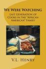 We Were Watching: Last Generation of Cooks in the African American Family By V. L. Henry Cover Image