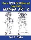 How To Draw For Children And Young Adults: Manga Art 2: Manga Art 2 Cover Image