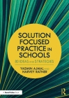 Solution Focused Practice in Schools: 80 Ideas and Strategies By Yasmin Ajmal, Harvey Ratner Cover Image