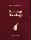 Walther's Works: Pastoral Theology By C. F. W. Walther Cover Image