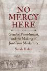 No Mercy Here: Gender, Punishment, and the Making of Jim Crow Modernity (Justice) Cover Image