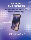 Beyond the Screen: Navigating the World of Mobile Technology Cover Image