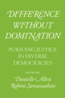 Difference without Domination: Pursuing Justice in Diverse Democracies By Danielle Allen (Editor), Rohini Somanathan (Editor) Cover Image