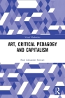 Art, Critical Pedagogy and Capitalism By Paul Alexander Stewart Cover Image