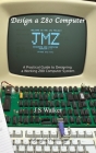 Design a Z80 Computer: A Practical Guide to Designing a Working Z80 Computer System Cover Image
