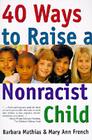 40 Ways to Raise a Nonracist Child By Barbara Mathias, Mary Ann French Cover Image