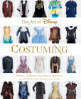 The Art of Disney Costuming: Heroes, Villains, and Spaces Between (Disney Editions Deluxe) By Jeff Kurtti, Staff of the Walt Disney Archives Cover Image