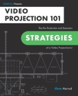 Video Projection 101: The Pre-Production and Execution Strategies of a Video Projectionist By Clem Harrod Cover Image