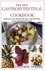 The New Gastrointestinal Cookbook: Delicious Recipes For Healthy Gut And Healthy Digestive System By Dr James Taylor Cover Image
