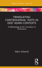 Translating Controversial Texts in East Asian Contexts: A Methodology for the Translation of 'Controversy' (Routledge Advances in Translation and Interpreting Studies) Cover Image