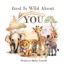 God Is Wild About You: A Christian rhyming picture book for kids aged 3-7 Cover Image