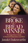 From Broke to Breadwinner: The Single Mom's Guide to Financial Independence and More By Janaki Chakravarthy Cover Image
