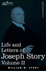Life and Letters of Joseph Story, Vol. II (in Two Volumes): Associate Justice of the Supreme Court of the United States and Dane Professor of Law at H Cover Image