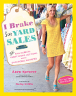 I Brake for Yard Sales: And Flea Markets, Thrift Shops, Auctions, and the Occasional Dumpster By Lara Spencer, Kathy Griffin (Foreword by) Cover Image
