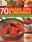 70 Salsas, Dips & Dressings: Fabulous and Easy-To-Make Accompaniments to Transform Your Cooking, Shown Step-By-Step in Over 250 Colour Photographs By Christine France (Editor) Cover Image
