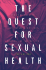 The Quest for Sexual Health: How an Elusive Ideal Has Transformed Science, Politics, and Everyday Life By Steven Epstein Cover Image