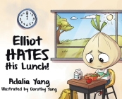 Elliot HATES His Lunch! By Adalia Yang, Dorothy Yang (Illustrator) Cover Image