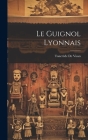 Le Guignol Lyonnais By Tancrède de Visan Cover Image