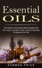 Essential Oils: The Guide to Get Started With Essential Oils (The Young Living Book Guide of Natural Remedies for Beginners for Pets) By Karmen Price Cover Image